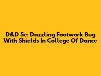 D&D 5e: Dazzling Footwork Bug With Shields In College Of Dance