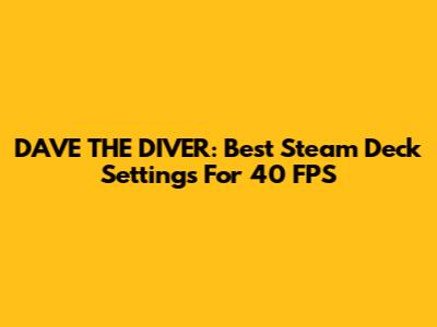 DAVE THE DIVER: Best Steam Deck Settings For 40 FPS