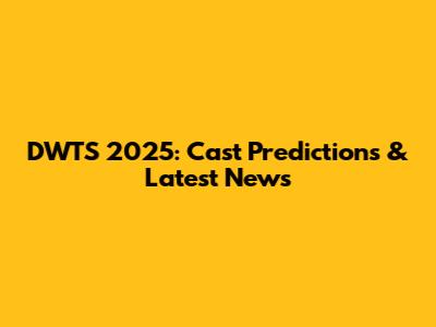 DWTS 2025: Cast Predictions & Latest News