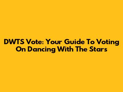 DWTS Vote: Your Guide To Voting On Dancing With The Stars