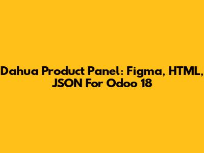 Dahua Product Panel: Figma, HTML, JSON For Odoo 18