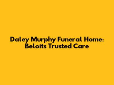 Daley Murphy Funeral Home: Beloit's Trusted Care