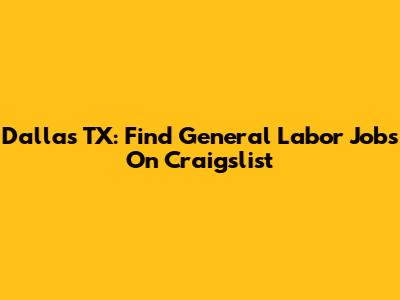 Dallas TX: Find General Labor Jobs On Craigslist