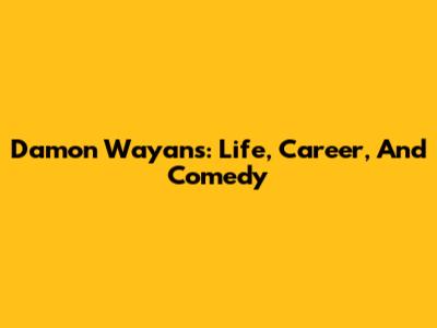 Damon Wayans: Life, Career, And Comedy