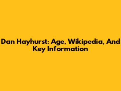Dan Hayhurst: Age, Wikipedia, And Key Information