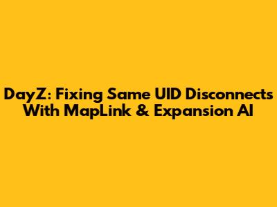 DayZ: Fixing 'Same UID' Disconnects With MapLink & Expansion AI