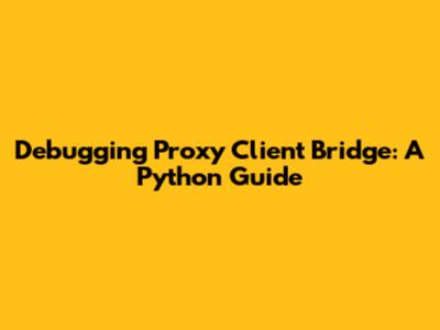 Debugging Proxy Client Bridge: A Python Guide