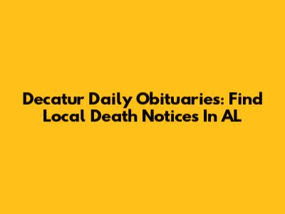 Decatur Daily Obituaries: Find Local Death Notices In AL
