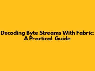 Decoding Byte Streams With Fabric: A Practical Guide