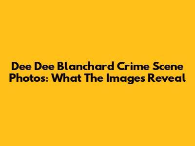 Dee Dee Blanchard Crime Scene Photos: What The Images Reveal