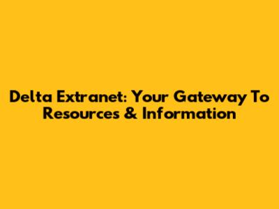Delta Extranet: Your Gateway To Resources & Information