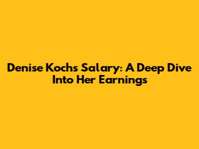 Denise Koch's Salary: A Deep Dive Into Her Earnings