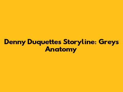 Denny Duquette's Storyline: Grey's Anatomy
