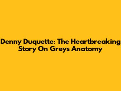 Denny Duquette: The Heartbreaking Story On Grey's Anatomy