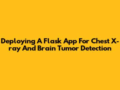 Deploying A Flask App For Chest X-ray And Brain Tumor Detection