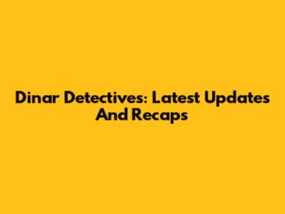 Dinar Detectives: Latest Updates And Recaps