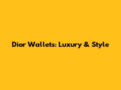 Dior Wallets: Luxury & Style