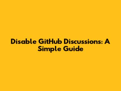 Disable GitHub Discussions: A Simple Guide