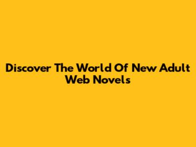 Discover The World Of New Adult Web Novels