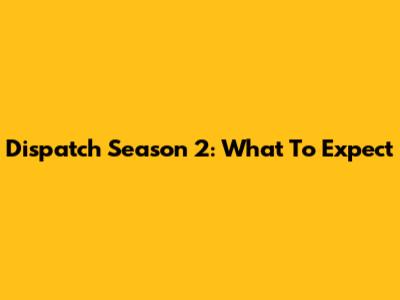 Dispatch Season 2: What To Expect