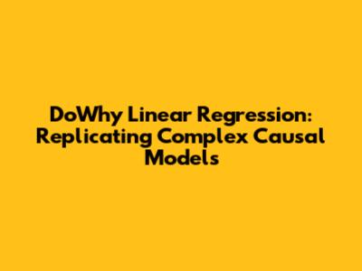 DoWhy Linear Regression: Replicating Complex Causal Models