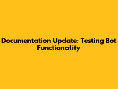 Documentation Update: Testing Bot Functionality