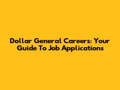 Dollar General Careers: Your Guide To Job Applications