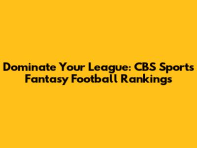 Dominate Your League: CBS Sports Fantasy Football Rankings