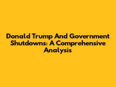 Donald Trump And Government Shutdowns: A Comprehensive Analysis