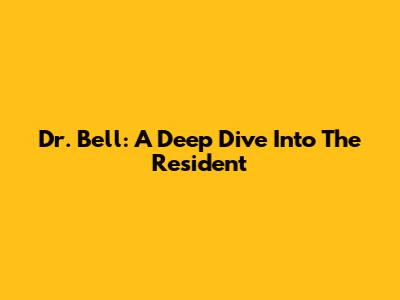 Dr. Bell: A Deep Dive Into 'The Resident'