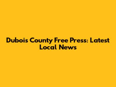 Dubois County Free Press: Latest Local News