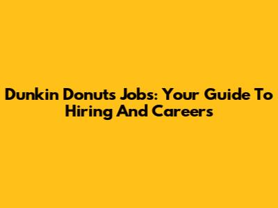 Dunkin' Donuts Jobs: Your Guide To Hiring And Careers