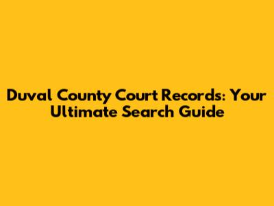 Duval County Court Records: Your Ultimate Search Guide