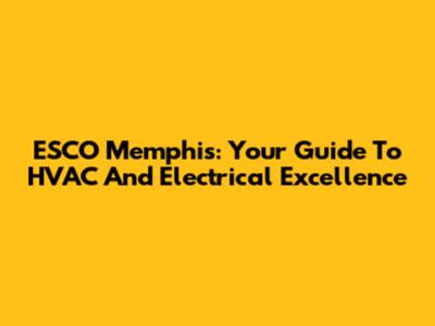ESCO Memphis: Your Guide To HVAC And Electrical Excellence