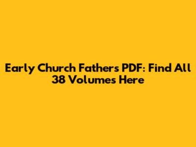 Early Church Fathers PDF: Find All 38 Volumes Here