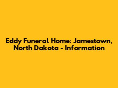 Eddy Funeral Home: Jamestown, North Dakota - Information