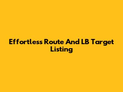 Effortless Route And LB Target Listing