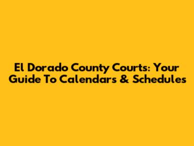 El Dorado County Courts: Your Guide To Calendars & Schedules