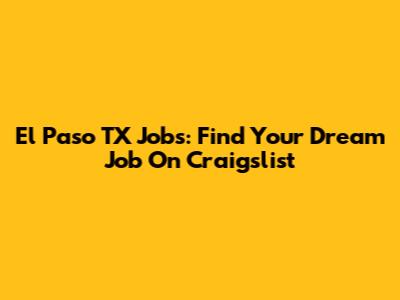 El Paso TX Jobs: Find Your Dream Job On Craigslist