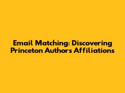 Email Matching: Discovering Princeton Authors' Affiliations