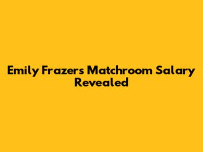 Emily Frazer's Matchroom Salary Revealed