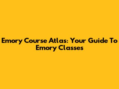 Emory Course Atlas: Your Guide To Emory Classes