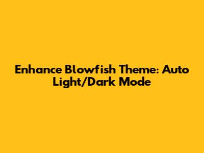 Enhance Blowfish Theme: Auto Light/Dark Mode