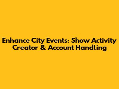 Enhance City Events: Show Activity Creator & Account Handling
