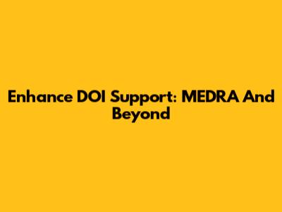 Enhance DOI Support: MEDRA And Beyond