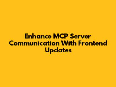 Enhance MCP Server Communication With Frontend Updates
