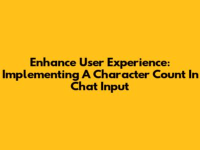 Enhance User Experience: Implementing A Character Count In Chat Input
