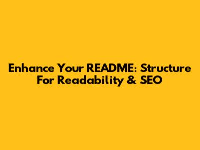 Enhance Your README: Structure For Readability & SEO