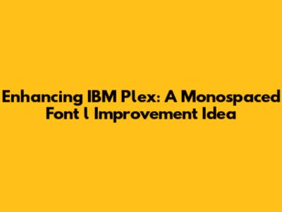 Enhancing IBM Plex: A Monospaced Font 'l' Improvement Idea