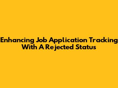 Enhancing Job Application Tracking With A 'Rejected' Status